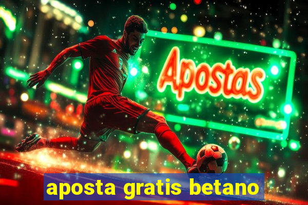 aposta gratis betano